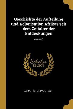 Geschichte Der Aufteilung Und Kolonisation Afrikas Seit Dem Zeitalter Der Entdeckungen; Volume 2 - Darmstadter, Paul