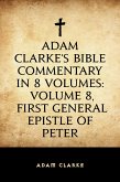 Adam Clarke's Bible Commentary in 8 Volumes: Volume 8, First General Epistle of Peter (eBook, ePUB)
