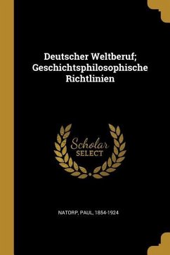 Deutscher Weltberuf; Geschichtsphilosophische Richtlinien - Natorp, Paul