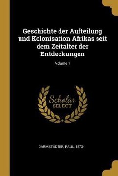 Geschichte Der Aufteilung Und Kolonisation Afrikas Seit Dem Zeitalter Der Entdeckungen; Volume 1 - Darmstadter, Paul