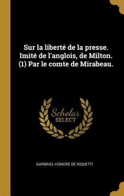 Sur la liberté de la presse. Imité de l'anglois, de Milton. (1) Par le comte de Mirabeau. - Riquetti, Garbriel-Honore De