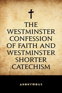 The Westminster Confession of Faith and Westminster Shorter Catechism (eBook, ePUB) - Anonymous