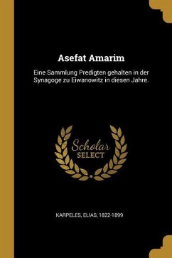 Asefat Amarim: Eine Sammlung Predigten Gehalten in Der Synagoge Zu Eiwanowitz in Diesen Jahre. - Karpeles, Elias