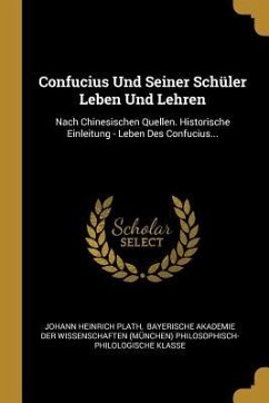 Confucius Und Seiner Schüler Leben Und Lehren: Nach Chinesischen Quellen. Historische Einleitung - Leben Des Confucius... - Plath, Johann Heinrich