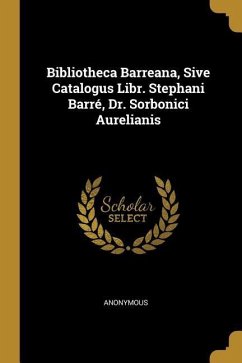 Bibliotheca Barreana, Sive Catalogus Libr. Stephani Barré, Dr. Sorbonici Aurelianis