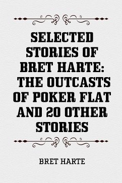 Selected Stories of Bret Harte: The Outcasts of Poker Flat and 20 Other Stories (eBook, ePUB) - Harte, Bret