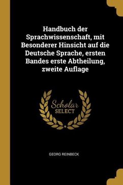 Handbuch Der Sprachwissenschaft, Mit Besonderer Hinsicht Auf Die Deutsche Sprache, Ersten Bandes Erste Abtheilung, Zweite Auflage