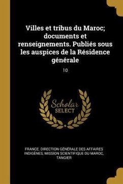 Villes et tribus du Maroc; documents et renseignements. Publiés sous les auspices de la Résidence générale - Mission Scientifique Du Maroc, Tangier