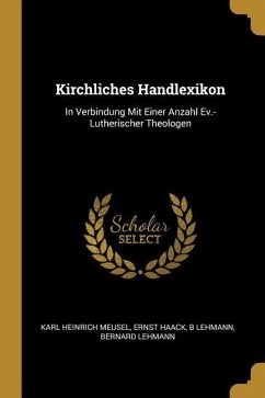 Kirchliches Handlexikon: In Verbindung Mit Einer Anzahl Ev.-Lutherischer Theologen
