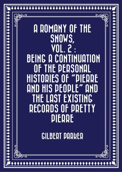 A Romany of the Snows, vol. 2 : Being a Continuation of the Personal Histories of A Romany of the Snows, vol. 2 : Being a Continuation of the Personal Histories of