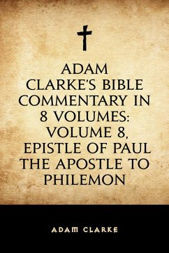 Adam Clarke's Bible Commentary in 8 Volumes: Volume 8, Epistle of Paul the Apostle to Philemon (eBook, ePUB) - Clarke, Adam