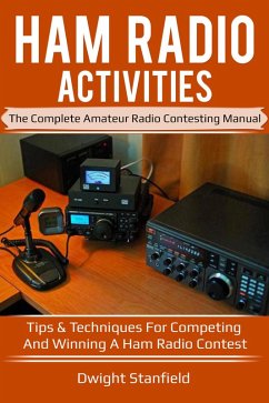 Ham Radio Activities: The Complete Amateur Radio Contesting Manual - Tips & Techniques for competing and winning a Ham Radio Contest (eBook, ePUB) - Standfield, Dwight