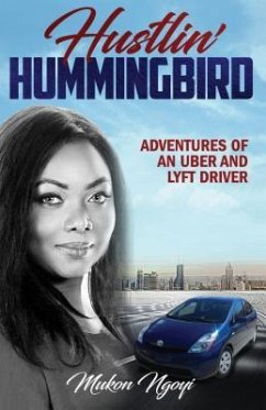 Hustlin' Hummingbird: Adventures of an Uber and Lyft driver (1) (eBook, ePUB) - Ngoyi, Mukon Hustlin' Hummingbird: Adventures of an Uber and Lyft driver (1) (eBook, ePUB) - Ngoyi, Mukon