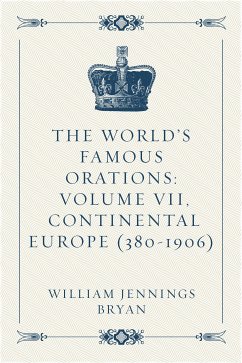 The World’s Famous Orations: Volume VII, Continental Europe (380-1906) (eBook, ePUB) - Jennings Bryan, William