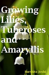 Growing Lilies, Tuberoses and Amaryllis (eBook, PDF) - Joshi, Harshita