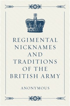 Regimental Nicknames and Traditions of the British Army (eBook, ePUB) - Anonymous