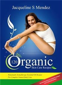 120 Organic Skin Care Recipes (eBook, ePUB) - S Mendez, Jacqueline