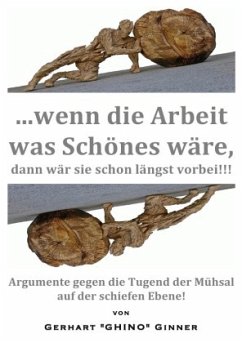 ...wenn die Arbeit was Schönes wär', dann wär' sie schon längst vorbei!!! - ginner, gerhart