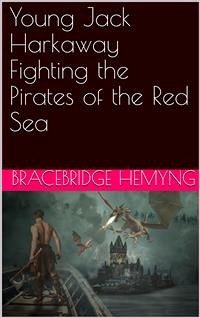 Young Jack Harkaway Fighting the Pirates of the Red Sea (eBook, PDF) - Hemyng, Bracebridge