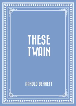 These Twain (eBook, ePUB) - Bennett, Arnold