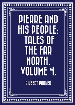 Pierre and His People: Tales of the Far North. Volume 4. (eBook, ePUB) - Parker, Gilbert