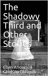 The Shadowy Third and Other Stories (eBook, PDF) - Anderson Gholson Glasgow, Ellen