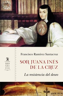 Sor Juana Inés de la Cruz : la resistencia del deseo - Ramírez Santacruz, Francisco