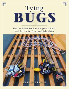 Tying Bugs: The Complete Book of Poppers, Sliders, and Divers for Fresh and Salt Water - Dietrich, Kirk