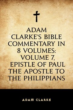 Adam Clarke's Bible Commentary in 8 Volumes: Volume 7, Epistle of Paul the Apostle to the Philippians (eBook, ePUB) - Clarke, Adam