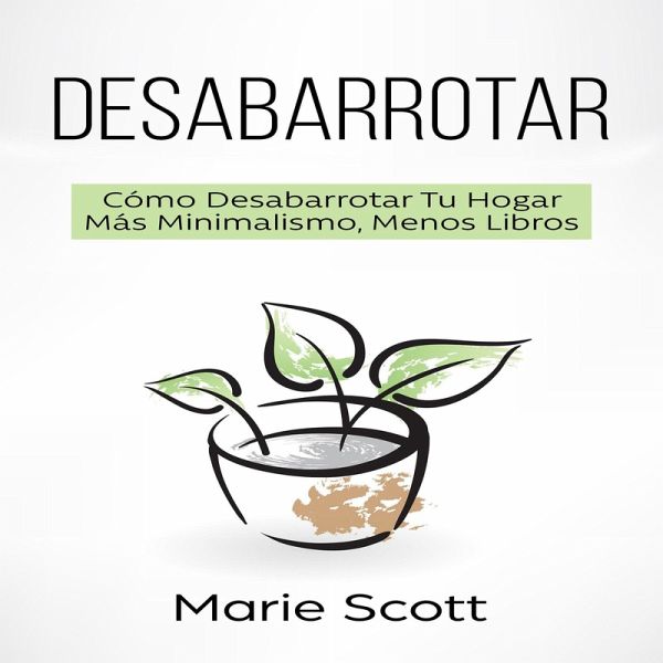 Desabarrotar: Cómo Desabarrotar Tu Hogar Más Minimalismo, Menos Libros (eBook, ePUB) Desabarrotar: Cómo Desabarrotar Tu Hogar Más Minimalismo, Menos Libros (eBook, ePUB)