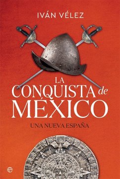 La conquista de México : una nueva España - Vélez, Iván