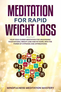 Meditation for Rapid Weight Loss: Your Yoga Guided Meditation for Unleashing Your Natural Weight Loss and Fat Burn, With the Power of Hypnosis and Affirmations (eBook, ePUB) - Mastery, Mindfulness Meditation
