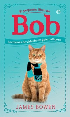 El pequeño libro de Bob : lecciones de vida de un gato callejero - Bowen, James