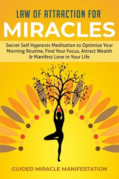 Law of Attraction for Miracles Secret Self Hypnosis Meditation to Optimize Your Morning Routine, Find Your Focus, Attract Wealth & Manifest Love in Your Life (eBook, ePUB) - Manifestation, Guided Miracle