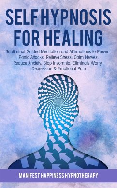 Self-Hypnosis for Healing Subliminal Guided Meditation and Affirmations to Prevent Panic Attacks, Relieve Stress, Reduce Anxiety, Stop Insomnia, Eliminate Worry, Depression & Emotional Pain (eBook, ePUB) - Thompson, Joel