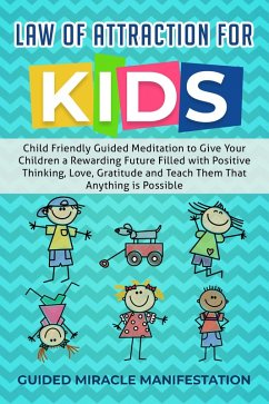 Cover Law of Attraction for Kids Child Friendly Guided Meditation to Give Your Children a Rewarding Future Filled with Positive Thinking, Love, Gratitude and Teach Them That Anything is Possible (eBook, ePUB)