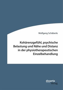 Kohärenzgefühl, psychische Belastung und Nähe und Distanz in der physiotherapeutischen Einzelbehandlung - Schäberle, Wolfgang