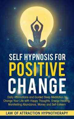 Cover Self Hypnosis for Positive Change Daily Affirmations and Guided Sleep Meditation to Change Your Life with Happy Thoughts, Energy Healing, Manifesting Abundance, Money and Self-Esteem (eBook, ePUB)
