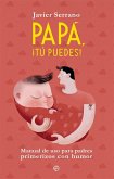 Papá, ¡tú puedes! : manual de uso para padres primerizos con humor