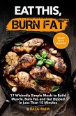 Eat This, Burn Fat: 17 Wickedly Simple Meals to Build Muscle, Burn Fat, and Get Ripped (eBook, ePUB)