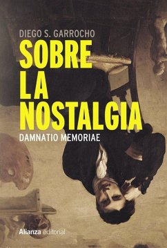 Sobre la nostalgia : damnatio memoriae - Garrocho Salcedo, Diego S. Sobre la nostalgia : damnatio memoriae - Garrocho Salcedo, Diego S.