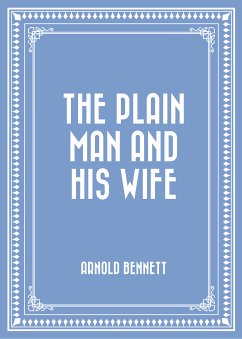 The Plain Man and His Wife (eBook, ePUB) - Bennett, Arnold