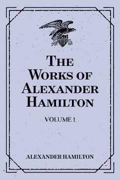 The Works of Alexander Hamilton: Volume 1 (eBook, ePUB) - Hamilton, Alexander