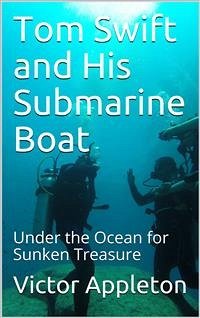 Tom Swift and His Submarine Boat; Or, Under the Ocean for Sunken Treasure (eBook, PDF) - Appleton, Victor