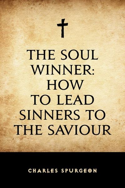 The Soul Winner: How to Lead Sinners to the Saviour (eBook, ePUB) The Soul Winner: How to Lead Sinners to the Saviour (eBook, ePUB)