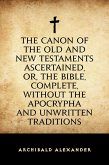 The Canon of the Old and New Testaments Ascertained, or, The Bible, Complete, without the Apocrypha and Unwritten Traditions (eBook, ePUB)
