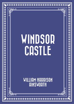 Windsor Castle (eBook, ePUB) - Harrison Ainsworth, William