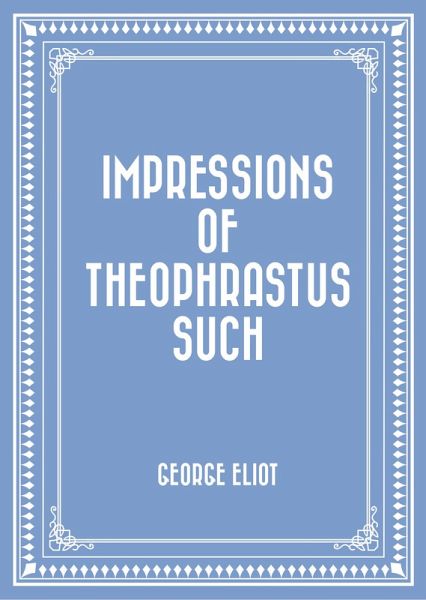 Impressions of Theophrastus Such (eBook, ePUB) Impressions of Theophrastus Such (eBook, ePUB)