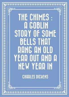 The Chimes : A Goblin Story of Some Bells That Rang an Old Year out and a New Year In (eBook, ePUB) - Dickens, Charles