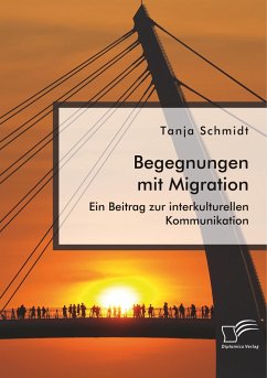 Begegnungen mit Migration. Ein Beitrag zur interkulturellen Kommunikation - Schmidt, Tanja